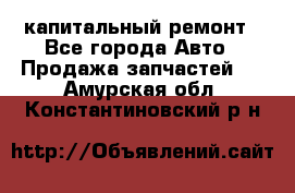 капитальный ремонт - Все города Авто » Продажа запчастей   . Амурская обл.,Константиновский р-н